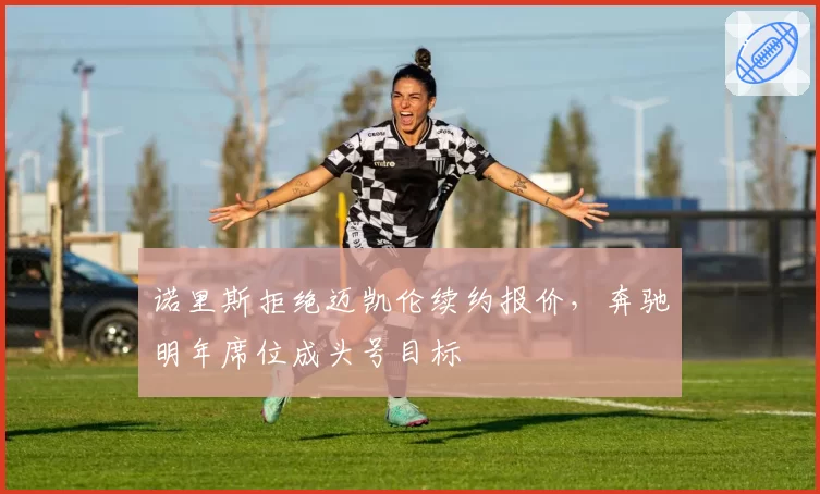 诺里斯拒绝迈凯伦续约报价,奔驰明年席位成头号目标