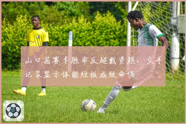山口茜赛季胜率反超戴资颖，交手记录显示体能短板成致命伤